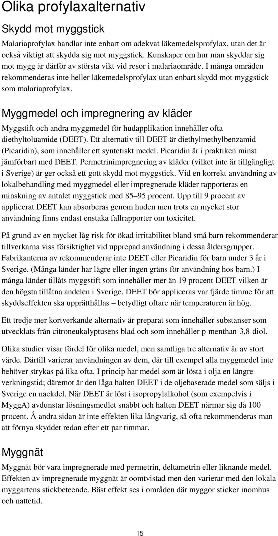 I många områden rekommenderas inte heller läkemedelsprofylax utan enbart skydd mot myggstick som malariaprofylax.