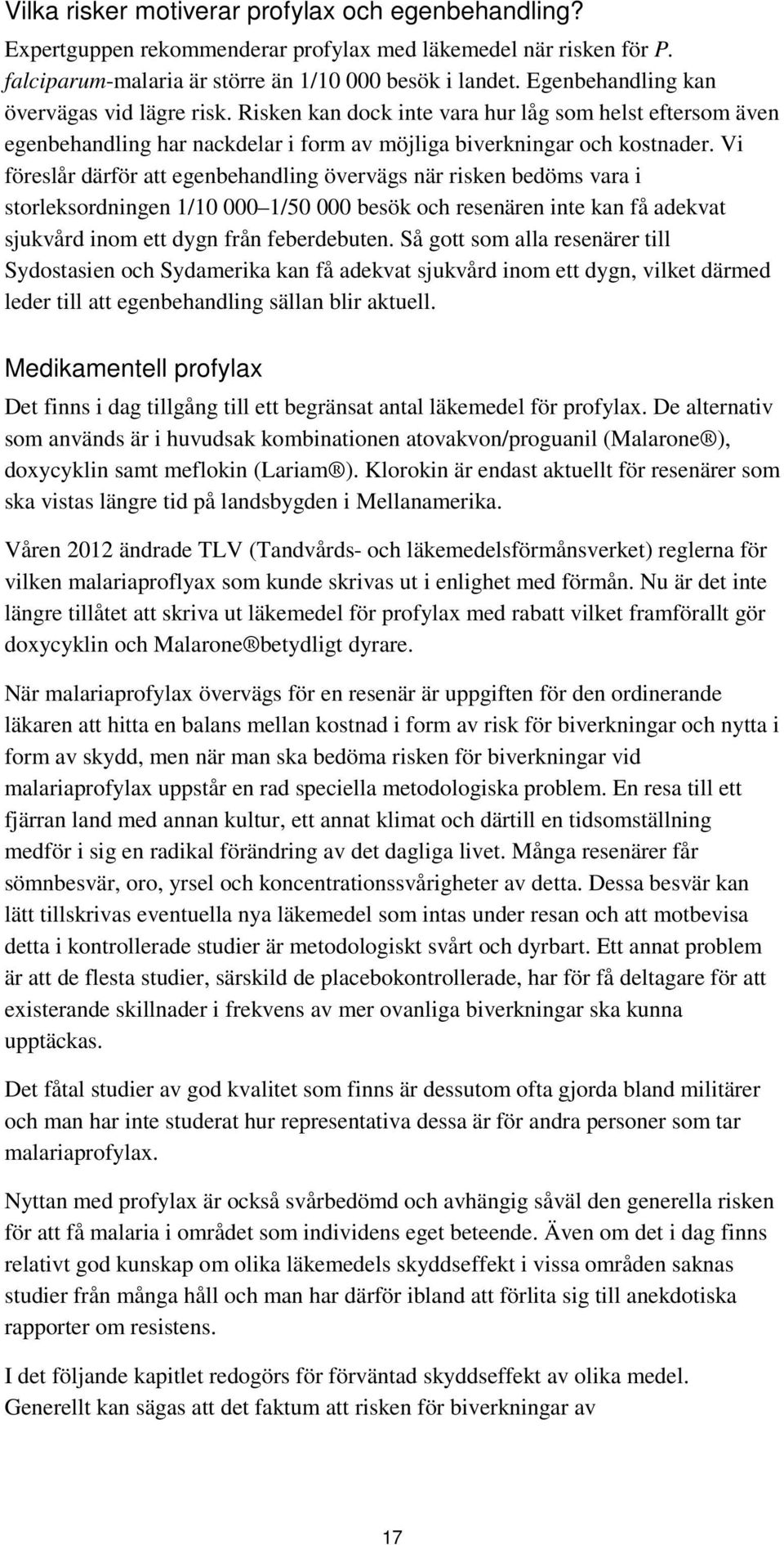 Vi föreslår därför att egenbehandling övervägs när risken bedöms vara i storleksordningen 1/10 000 1/50 000 besök och resenären inte kan få adekvat sjukvård inom ett dygn från feberdebuten.