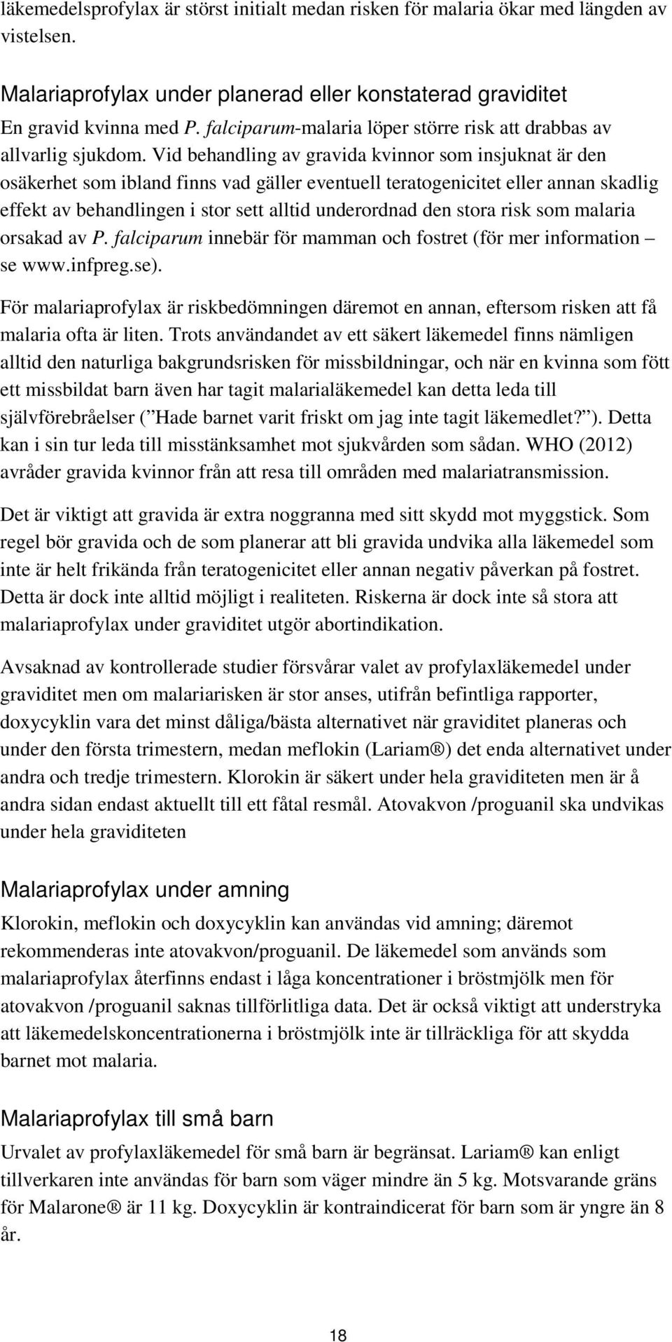 Vid behandling av gravida kvinnor som insjuknat är den osäkerhet som ibland finns vad gäller eventuell teratogenicitet eller annan skadlig effekt av behandlingen i stor sett alltid underordnad den
