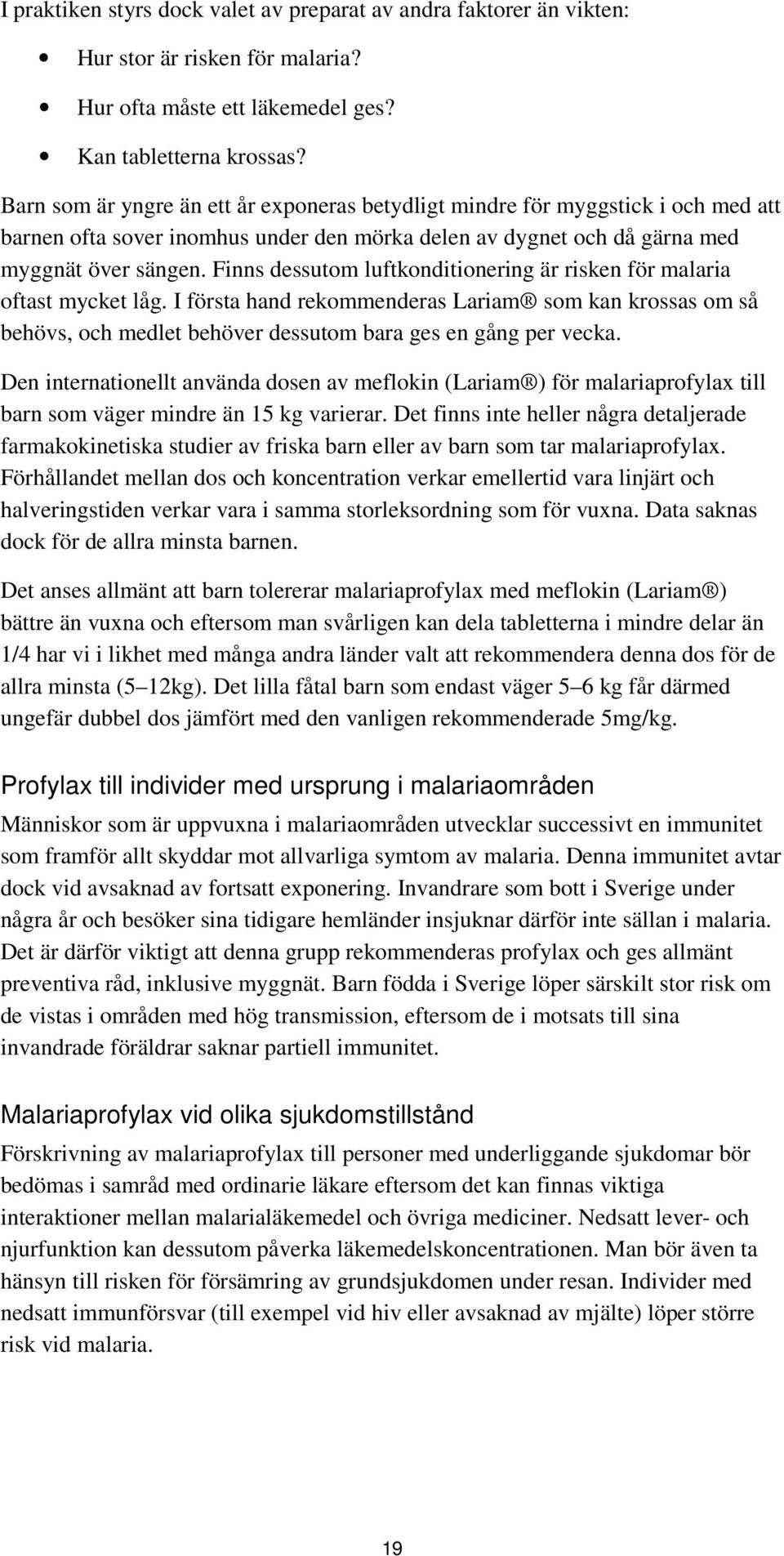 Finns dessutom luftkonditionering är risken för malaria oftast mycket låg. I första hand rekommenderas Lariam som kan krossas om så behövs, och medlet behöver dessutom bara ges en gång per vecka.