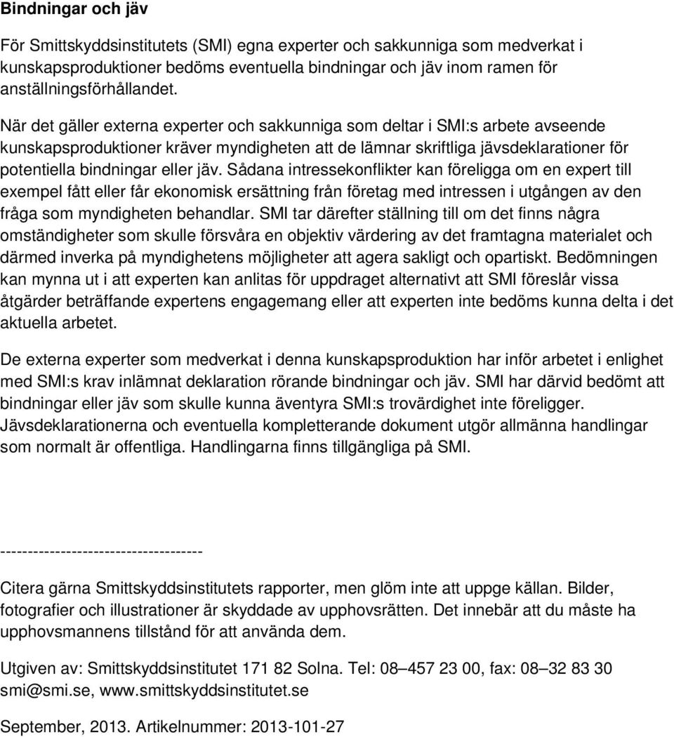 jäv. Sådana intressekonflikter kan föreligga om en expert till exempel fått eller får ekonomisk ersättning från företag med intressen i utgången av den fråga som myndigheten behandlar.