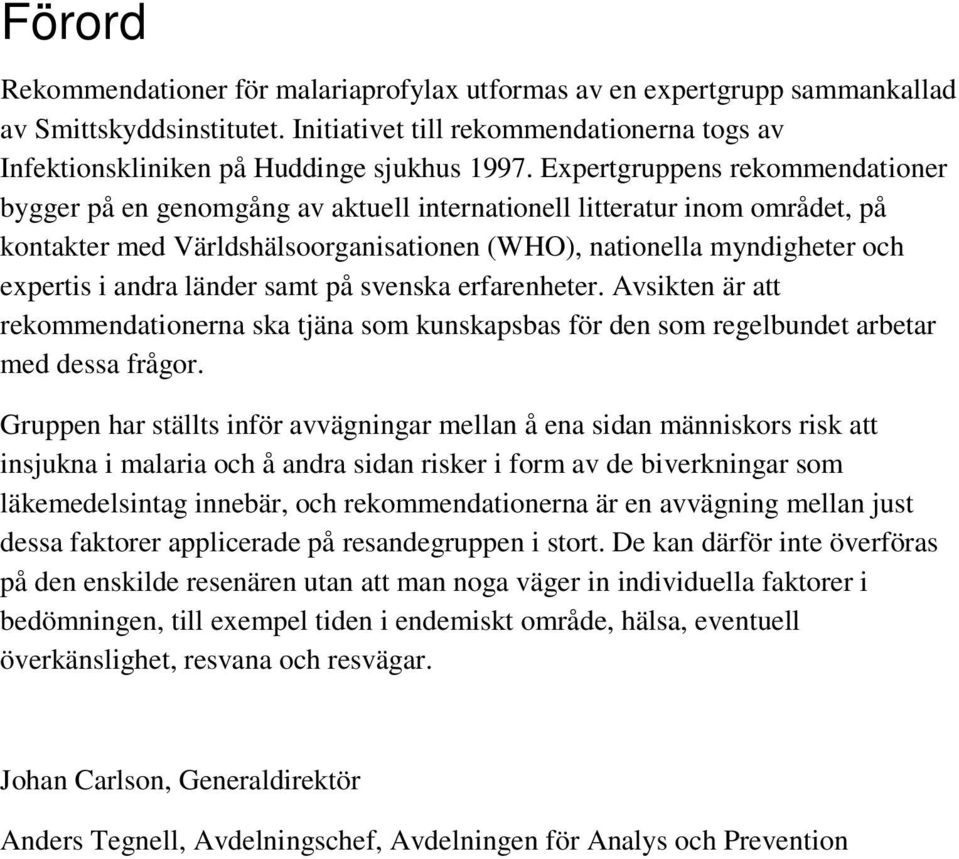 länder samt på svenska erfarenheter. Avsikten är att rekommendationerna ska tjäna som kunskapsbas för den som regelbundet arbetar med dessa frågor.