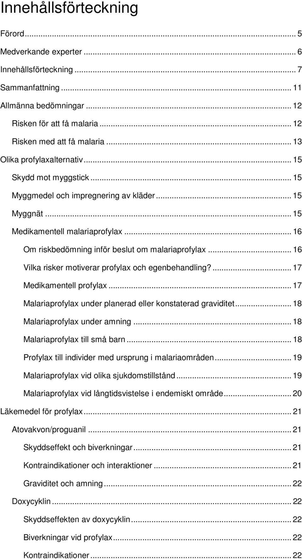 .. 16 Om riskbedömning inför beslut om malariaprofylax... 16 Vilka risker motiverar profylax och egenbehandling?... 17 Medikamentell profylax.