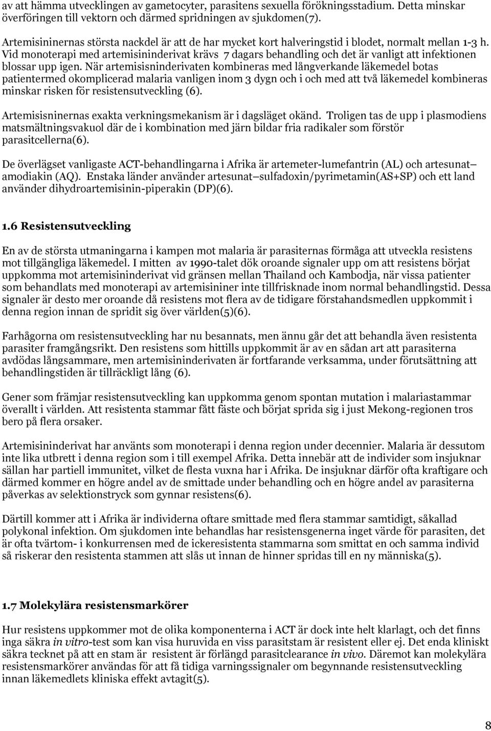 Vid monoterapi med artemisininderivat krävs 7 dagars behandling och det är vanligt att infektionen blossar upp igen.