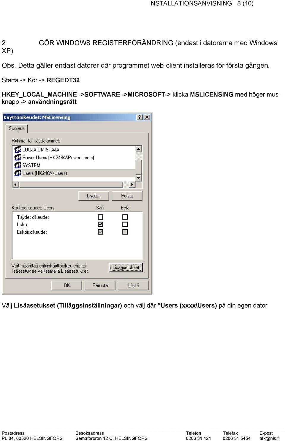 Starta -> Kör -> REGEDT32 HKEY_LOCAL_MACHINE ->SOFTWARE ->MICROSOFT-> klicka MSLICENSING med höger