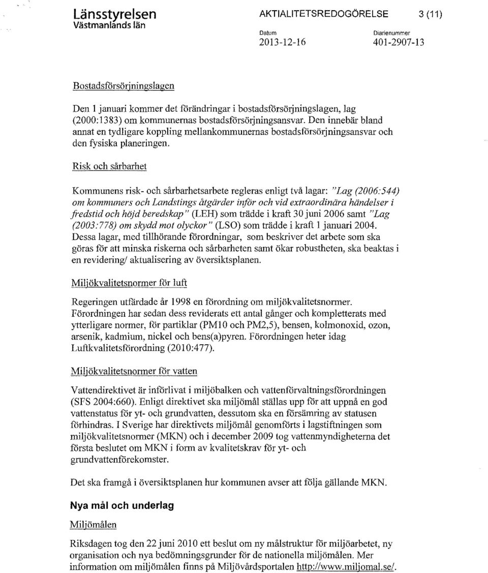 Risk och sårbarhet Kommunens risk- och sårbarhetsarbete regleras enligt två lagar: "Lag (2006:544) om kommuners och Landstings åtgärder inför och vid extraordinära händelser i fredstid och höjd