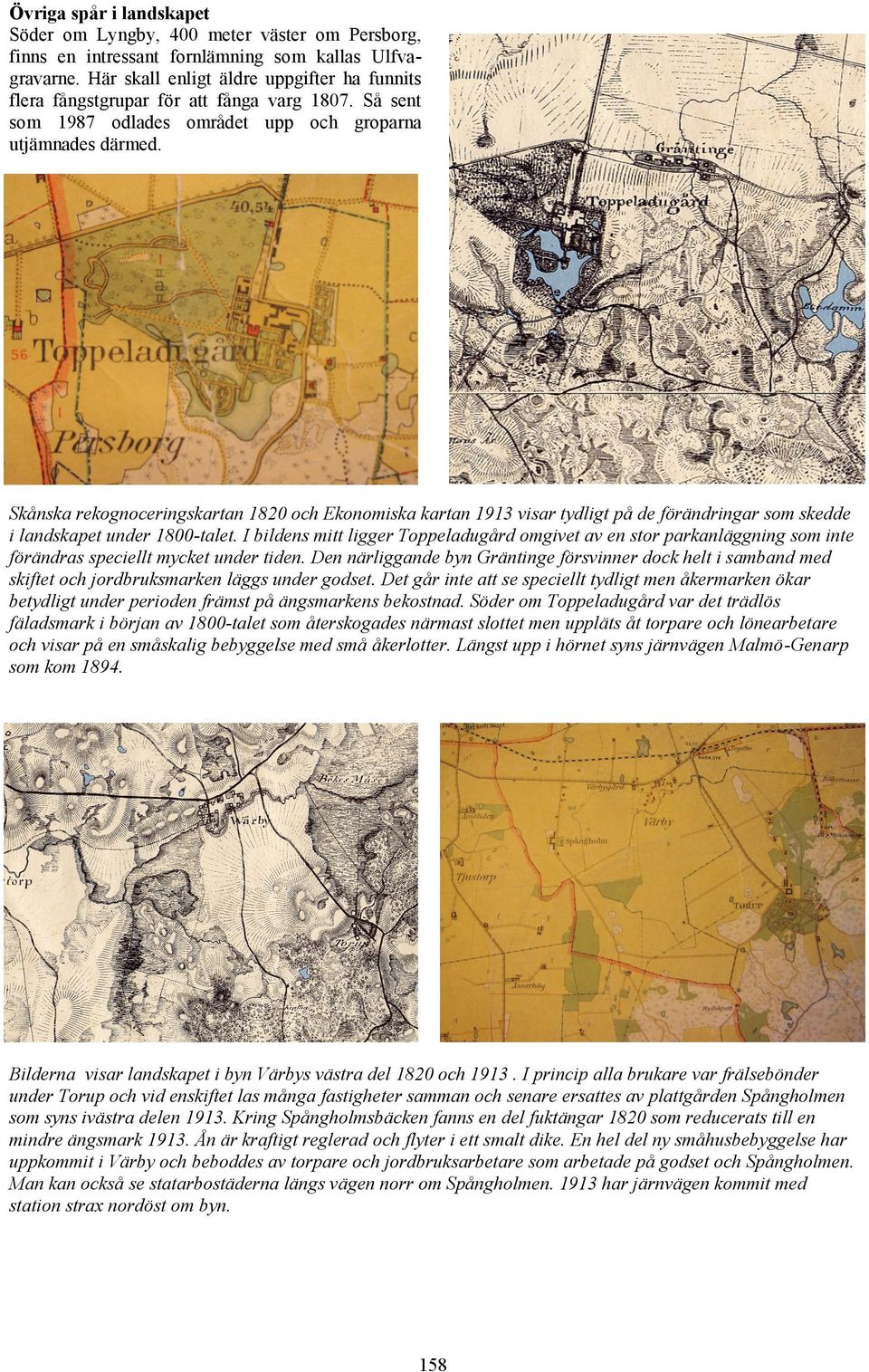Skånska rekognoceringskartan 1820 och Ekonomiska kartan 1913 visar tydligt på de förändringar som skedde i landskapet under 1800-talet.
