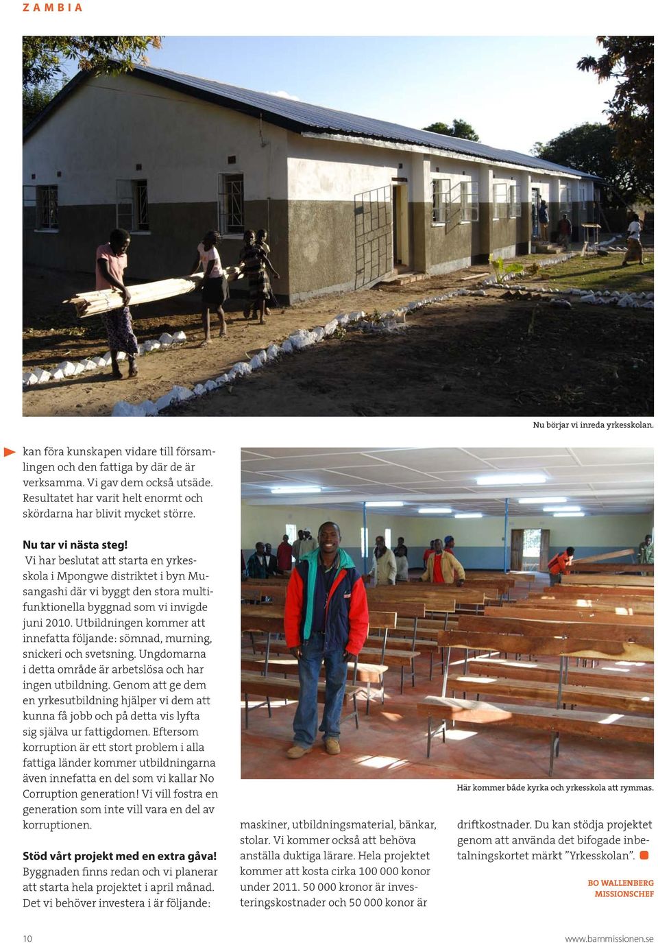Vi har beslutat att starta en yrkesskola i Mpongwe distriktet i byn Musangashi där vi byggt den stora multifunktionella byggnad som vi invigde juni 2010.