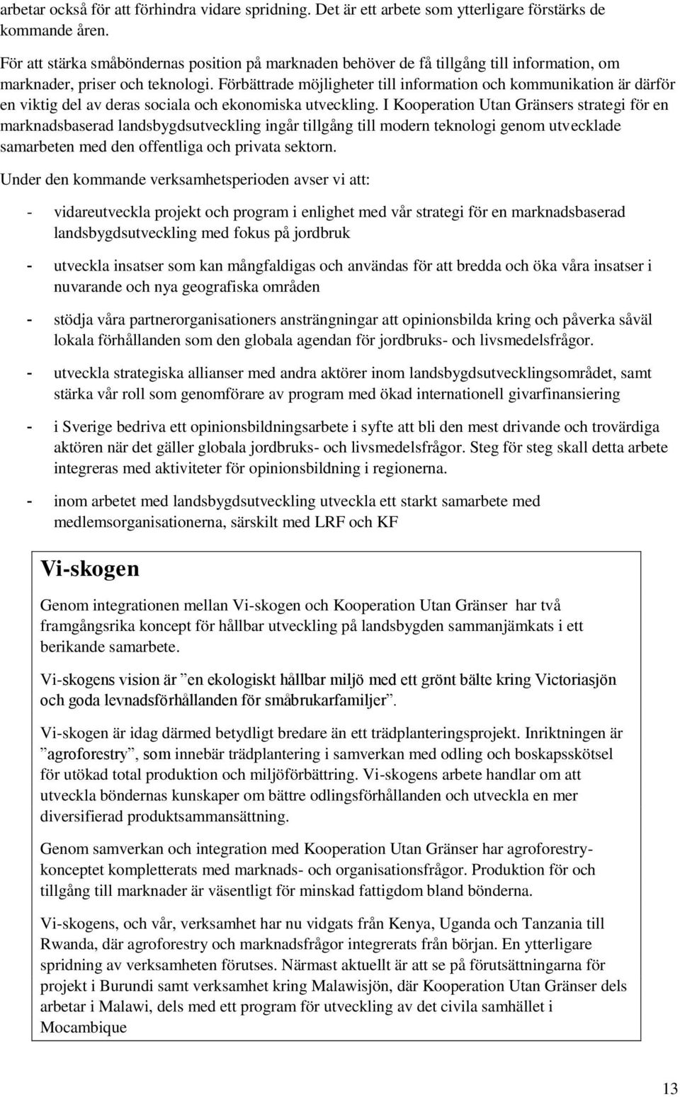 Förbättrade möjligheter till information och kommunikation är därför en viktig del av deras sociala och ekonomiska utveckling.