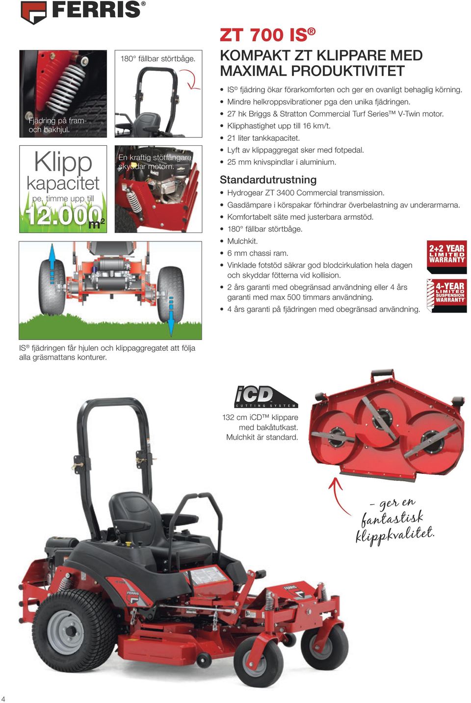 7 hk Briggs & Stratton Commercial Turf Series V-Twin motor. hastighet upp till 16 km/t. 1 liter tank. Lyft av klippaggregat sker med fotpedal. 5 mm knivspindlar i aluminium.