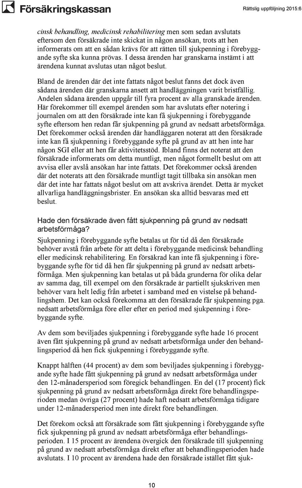 Bland de ärenden där det inte fattats något beslut fanns det dock även sådana ärenden där granskarna ansett att handläggningen varit bristfällig.