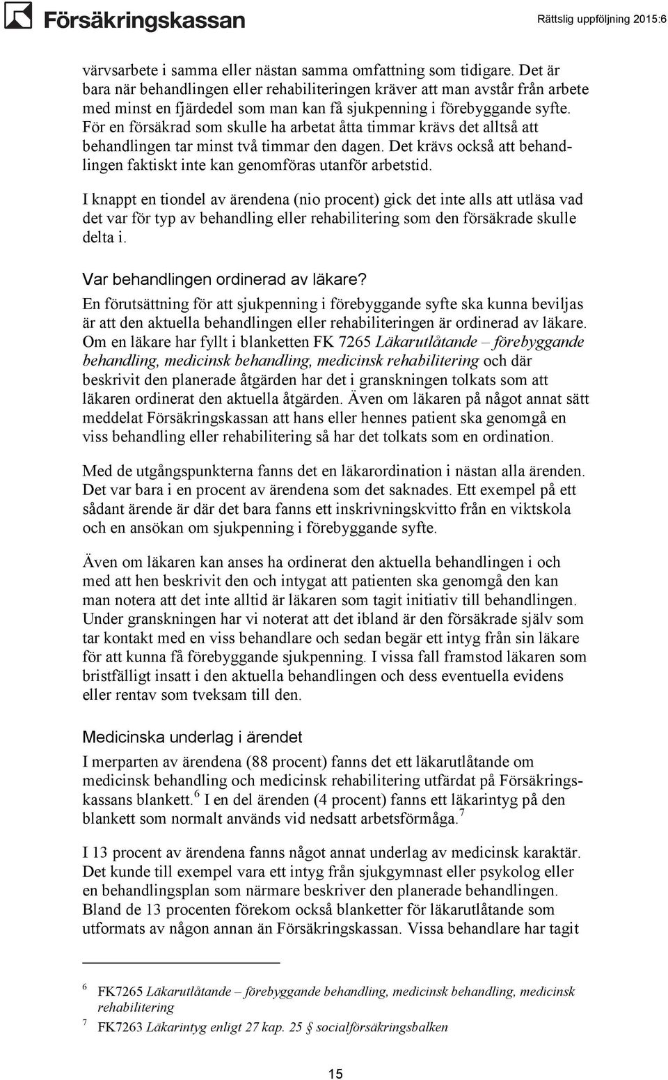 För en försäkrad som skulle ha arbetat åtta timmar krävs det alltså att behandlingen tar minst två timmar den dagen. Det krävs också att behandlingen faktiskt inte kan genomföras utanför arbetstid.