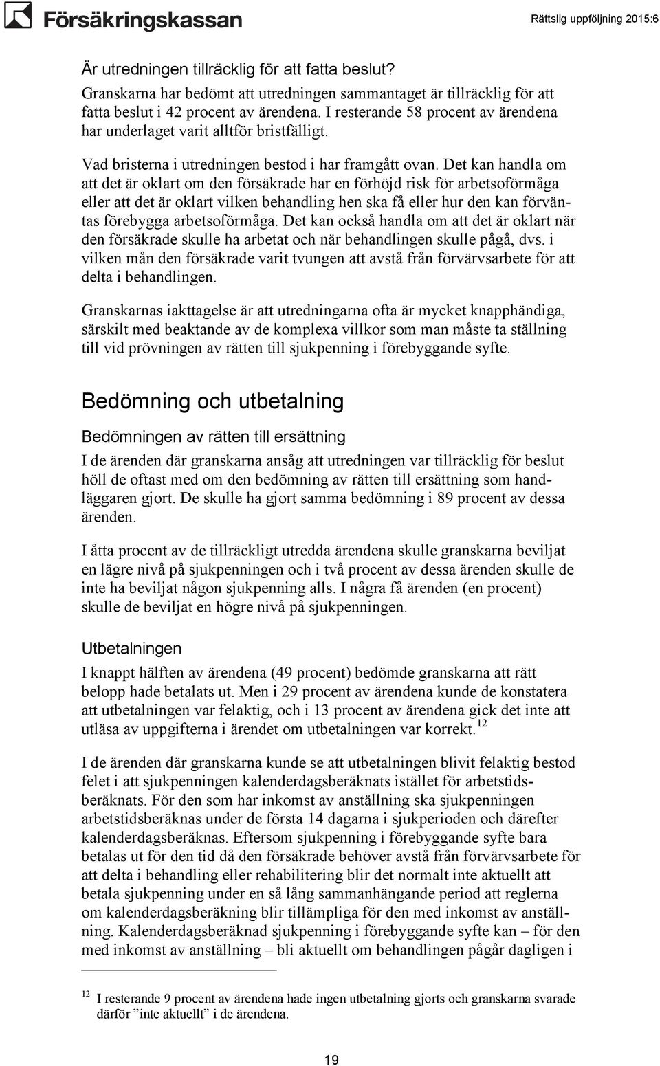 Det kan handla om att det är oklart om den försäkrade har en förhöjd risk för arbetsoförmåga eller att det är oklart vilken behandling hen ska få eller hur den kan förväntas förebygga arbetsoförmåga.