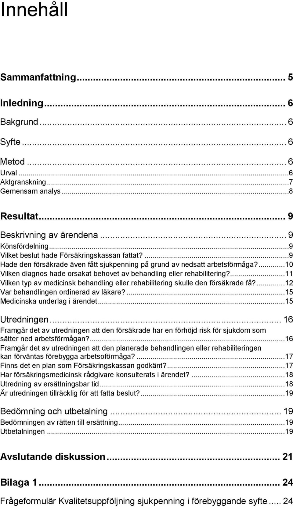 ... 10 Vilken diagnos hade orsakat behovet av behandling eller rehabilitering?... 11 Vilken typ av medicinsk behandling eller rehabilitering skulle den försäkrade få?