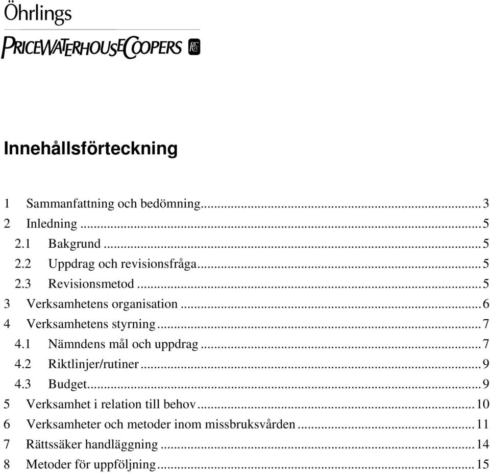 1 Nämndens mål och uppdrag...7 4.2 Riktlinjer/rutiner...9 4.3 Budget...9 5 Verksamhet i relation till behov.