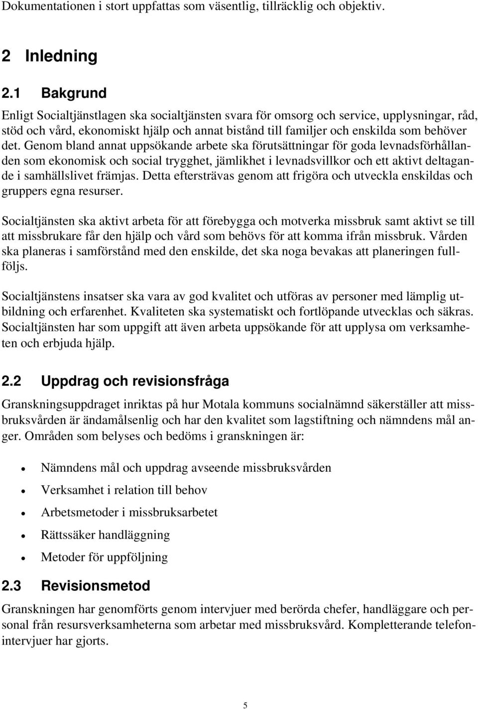 Genom bland annat uppsökande arbete ska förutsättningar för goda levnadsförhållanden som ekonomisk och social trygghet, jämlikhet i levnadsvillkor och ett aktivt deltagande i samhällslivet främjas.