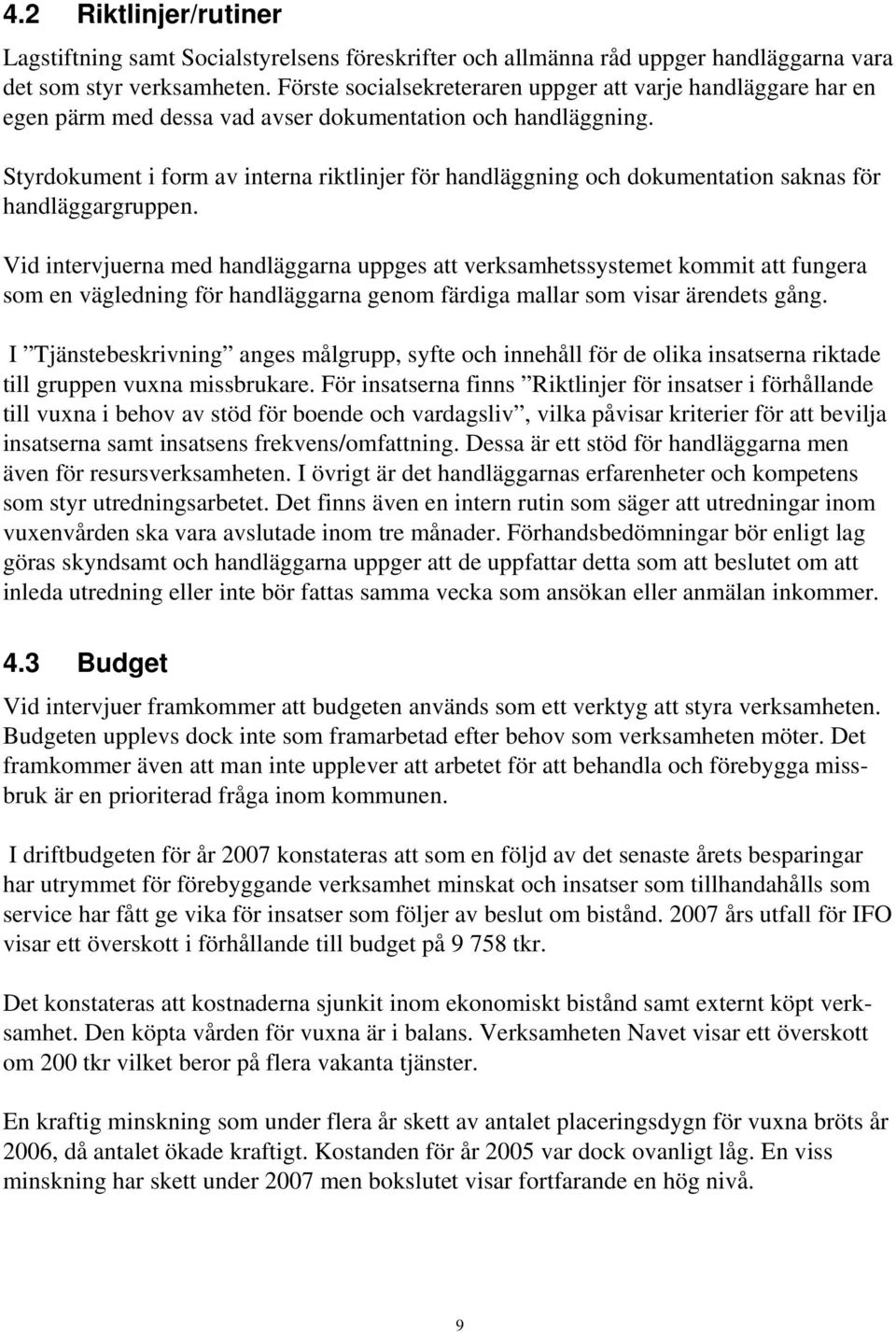 Styrdokument i form av interna riktlinjer för handläggning och dokumentation saknas för handläggargruppen.