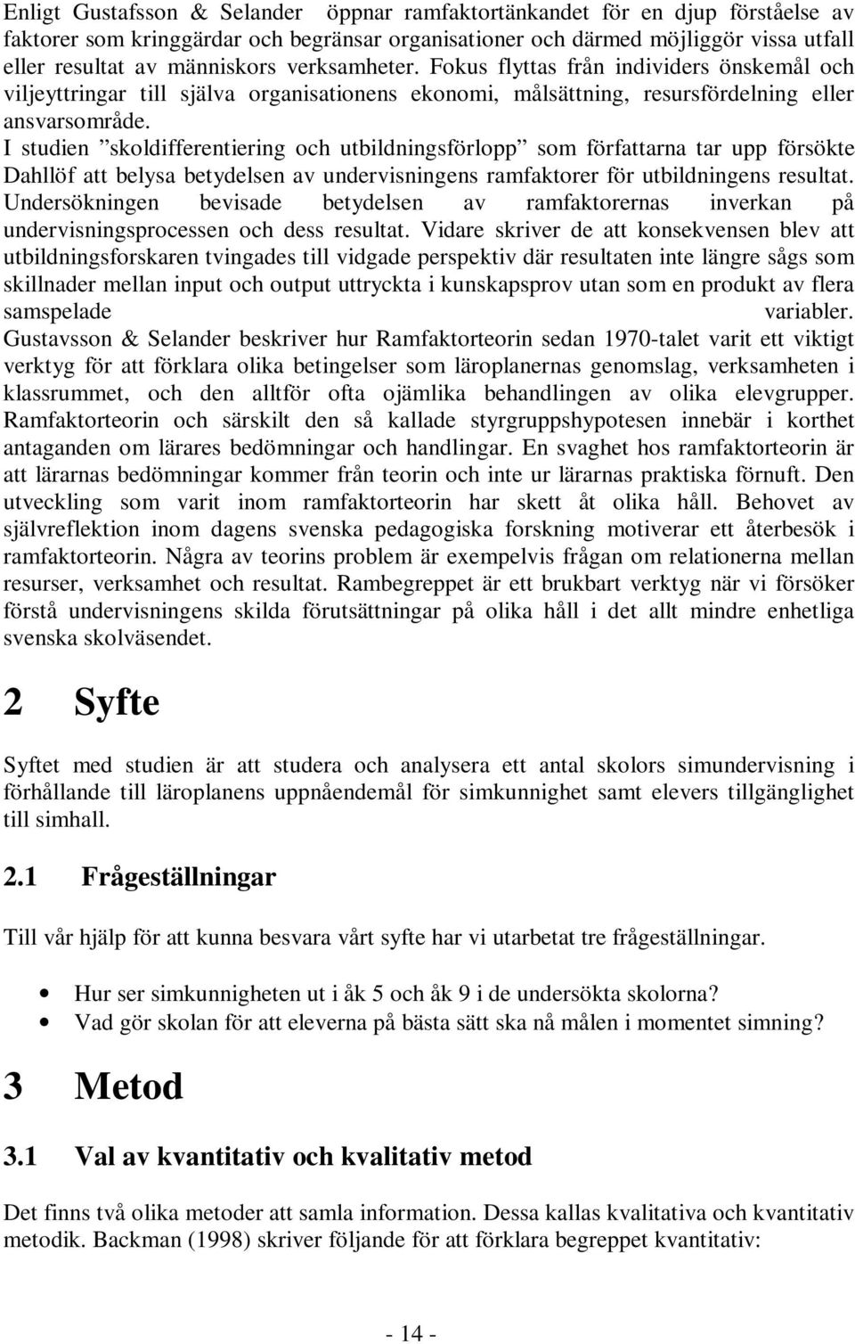 I studien skoldifferentiering och utbildningsförlopp som författarna tar upp försökte Dahllöf att belysa betydelsen av undervisningens ramfaktorer för utbildningens resultat.