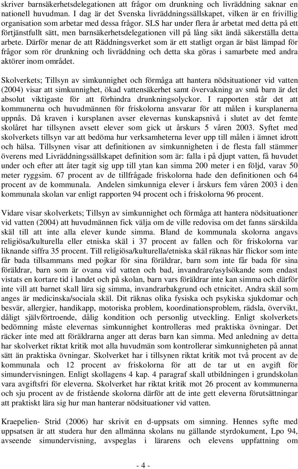 SLS har under flera år arbetat med detta på ett förtjänstfullt sätt, men barnsäkerhetsdelegationen vill på lång sikt ändå säkerställa detta arbete.