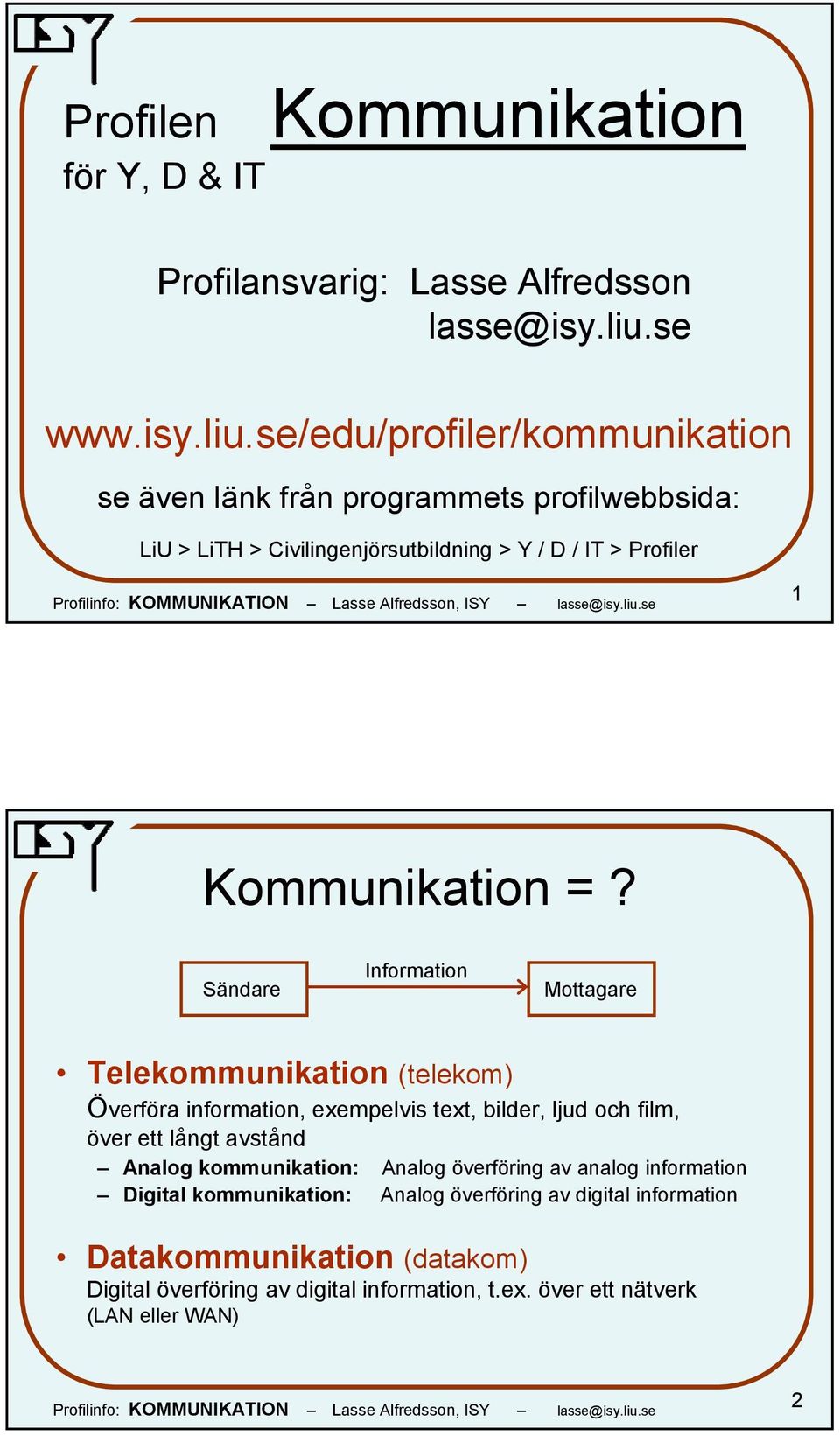 se/edu/profiler/kommunikation se även länk från programmets profilwebbsida: LiU > LiTH > Civilingenjörsutbildning > Y / D / IT > Profiler 1 Kommunikation =?