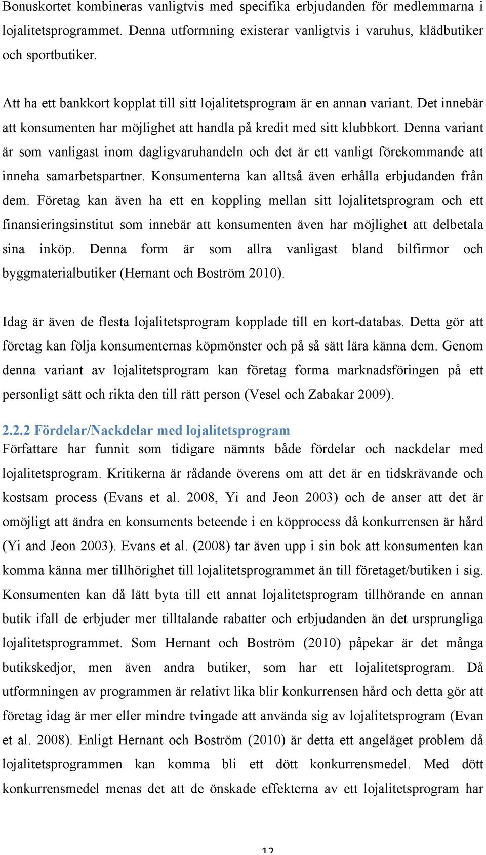 Denna variant är som vanligast inom dagligvaruhandeln och det är ett vanligt förekommande att inneha samarbetspartner. Konsumenterna kan alltså även erhålla erbjudanden från dem.