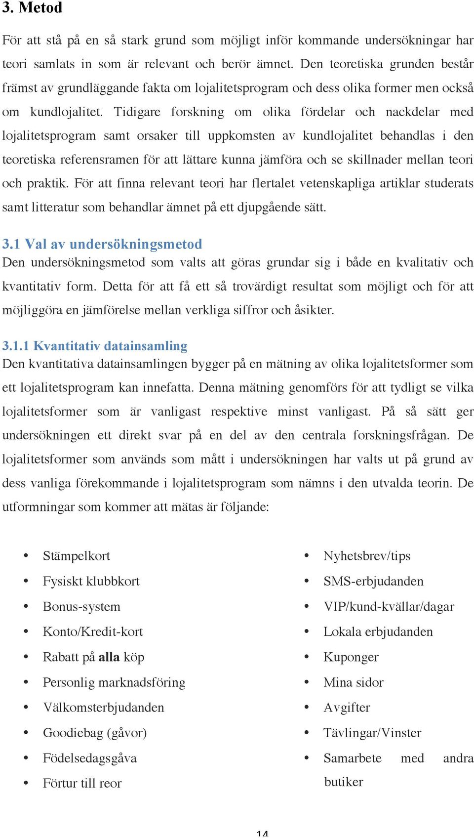 Tidigare forskning om olika fördelar och nackdelar med lojalitetsprogram samt orsaker till uppkomsten av kundlojalitet behandlas i den teoretiska referensramen för att lättare kunna jämföra och se