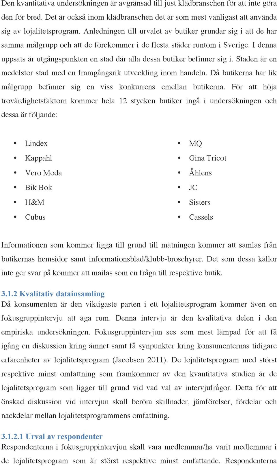 I denna uppsats är utgångspunkten en stad där alla dessa butiker befinner sig i. Staden är en medelstor stad med en framgångsrik utveckling inom handeln.