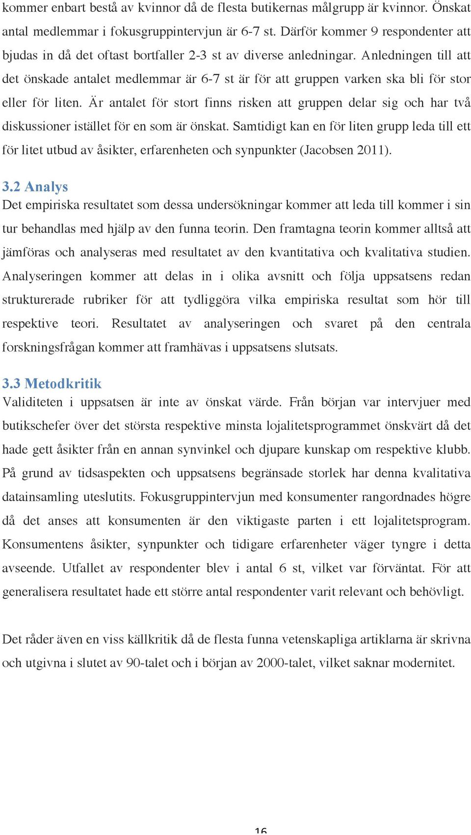 Anledningen till att det önskade antalet medlemmar är 6-7 st är för att gruppen varken ska bli för stor eller för liten.