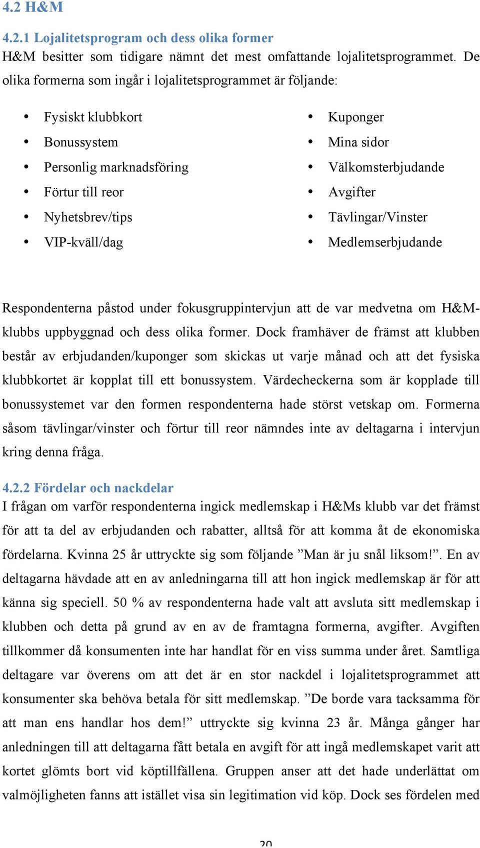 Välkomsterbjudande Avgifter Tävlingar/Vinster Medlemserbjudande Respondenterna påstod under fokusgruppintervjun att de var medvetna om H&Mklubbs uppbyggnad och dess olika former.