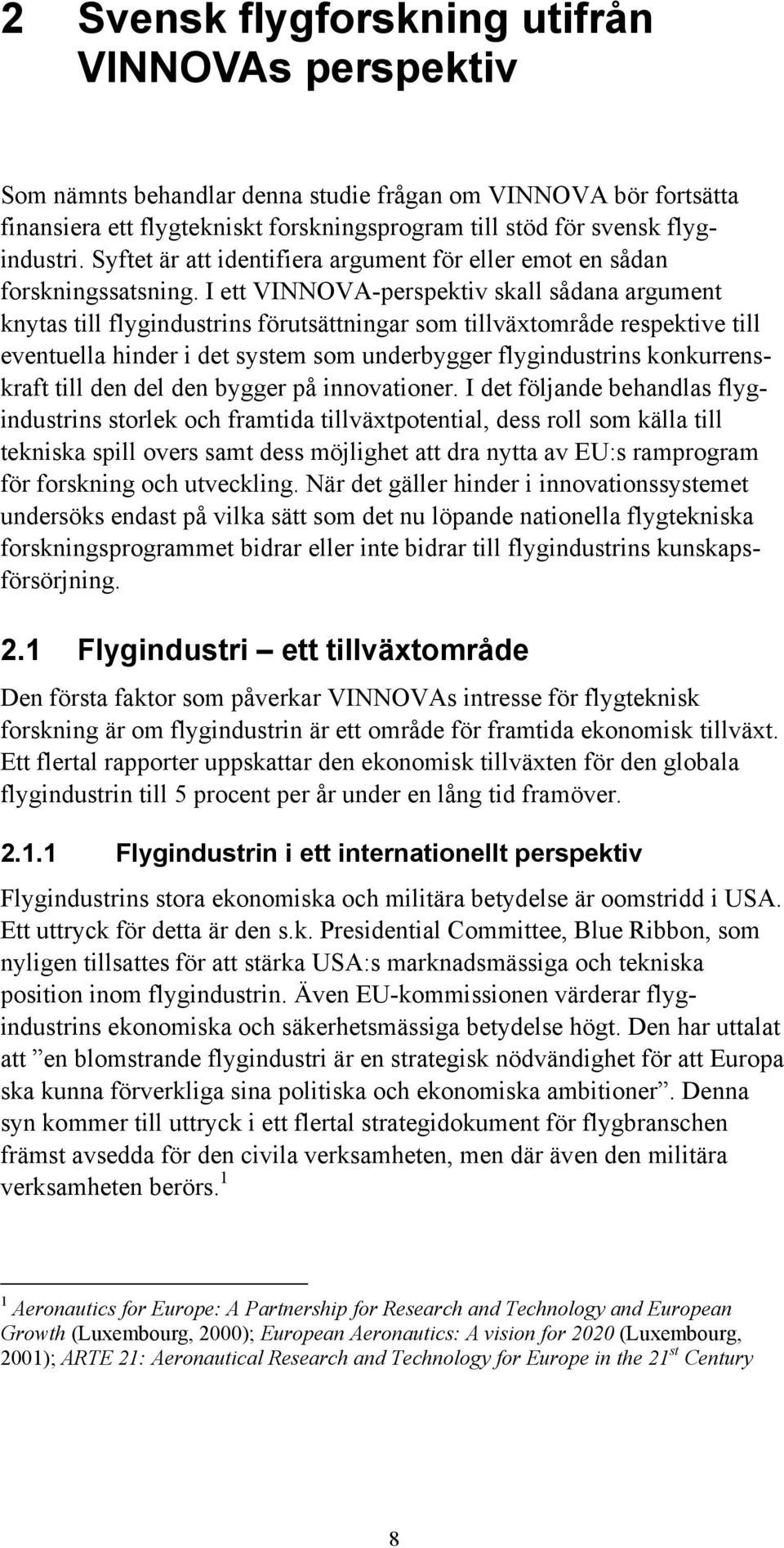 I ett VINNOVA-perspektiv skall sådana argument knytas till flygindustrins förutsättningar som tillväxtområde respektive till eventuella hinder i det system som underbygger flygindustrins