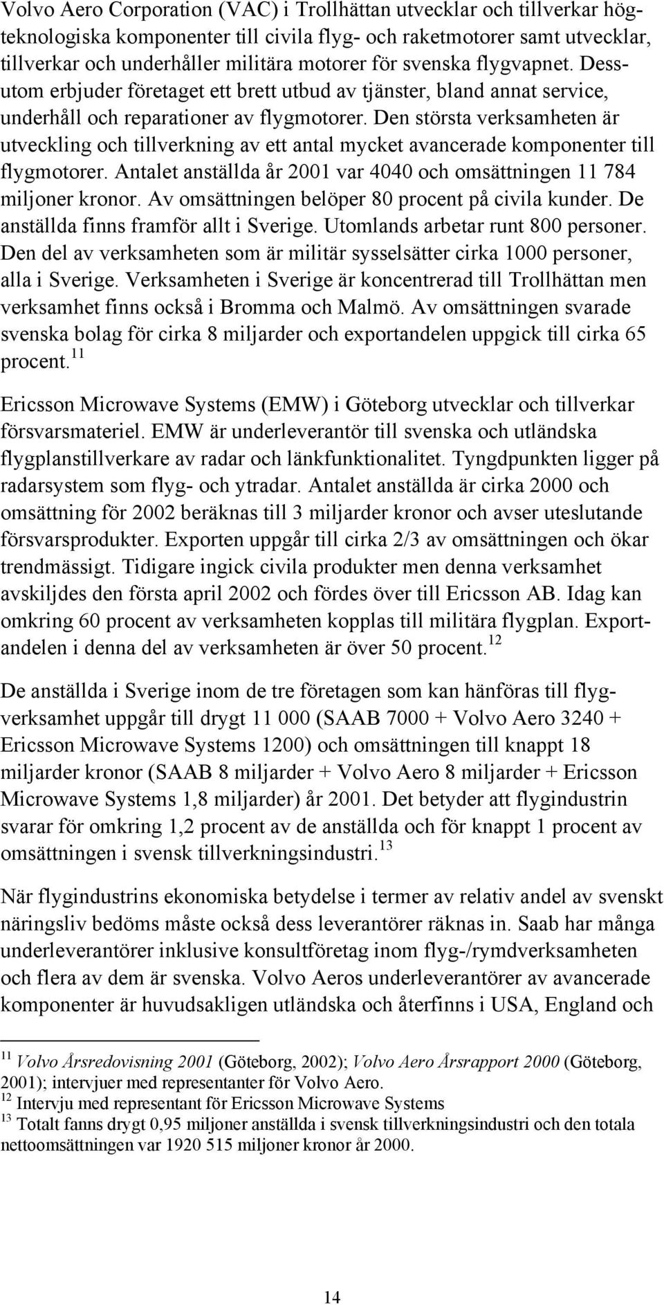 Den största verksamheten är utveckling och tillverkning av ett antal mycket avancerade komponenter till flygmotorer. Antalet anställda år 2001 var 4040 och omsättningen 11 784 miljoner kronor.