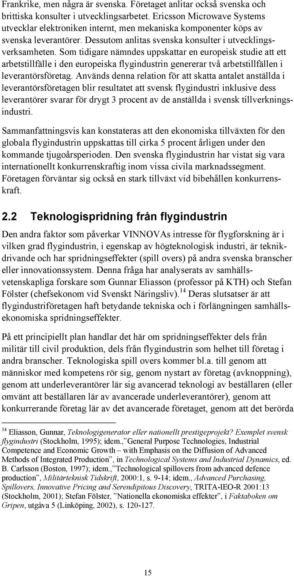 Som tidigare nämndes uppskattar en europeisk studie att ett arbetstillfälle i den europeiska flygindustrin genererar två arbetstillfällen i leverantörsföretag.