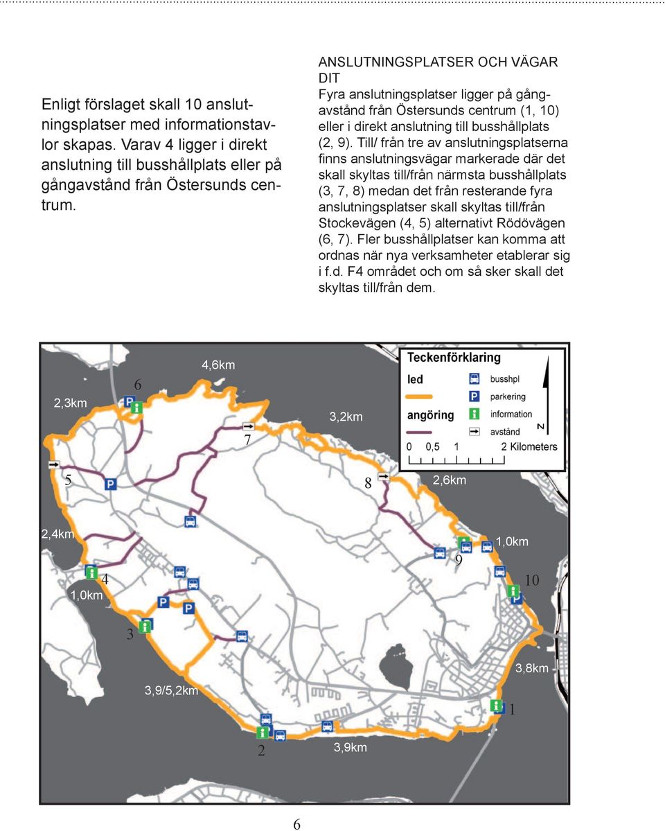Till/ från tre av anslutningsplatserna fi nns anslutningsvägar markerade där det skall skyltas till/från närmsta busshållplats (3, 7, 8) medan det från resterande fyra anslutningsplatser skall