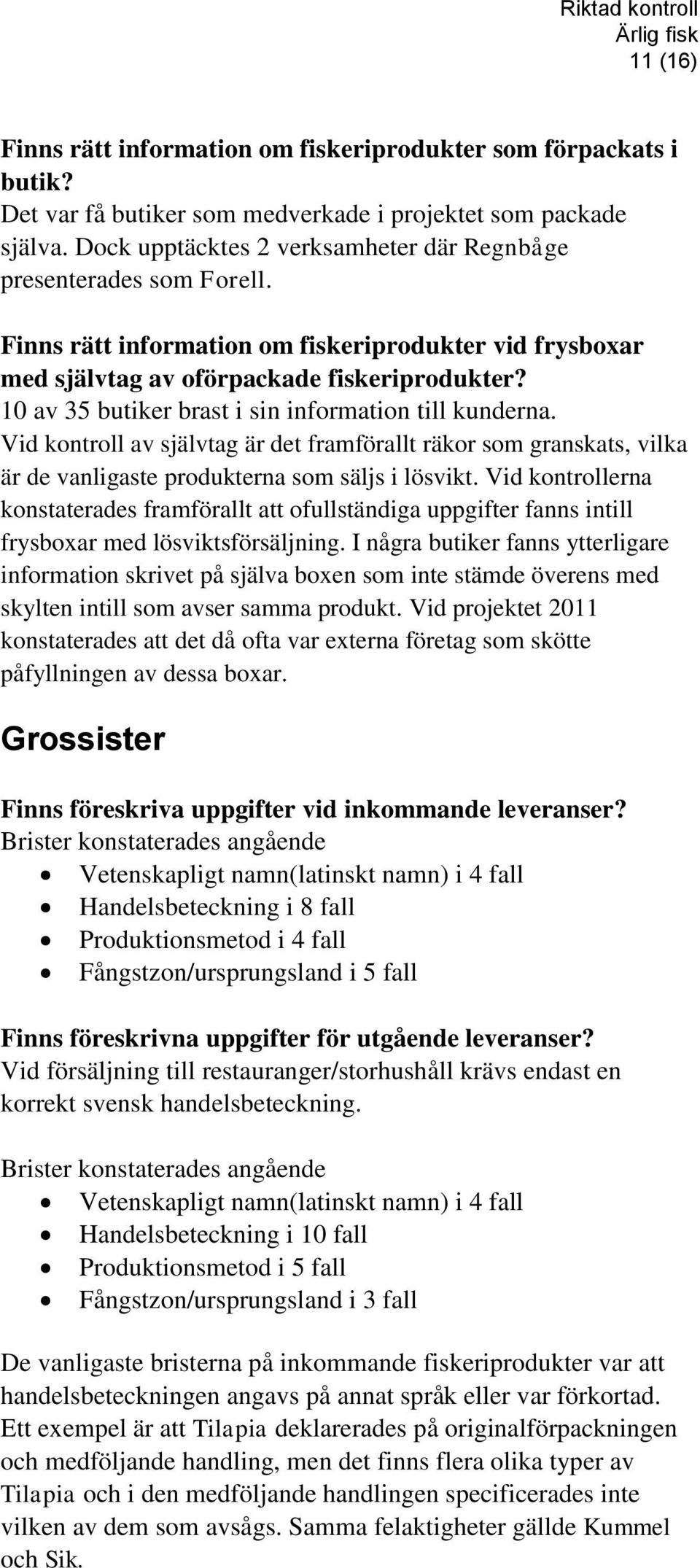 10 av 35 butiker brast i sin information till kunderna. Vid kontroll av självtag är det framförallt räkor som granskats, vilka är de vanligaste produkterna som säljs i lösvikt.