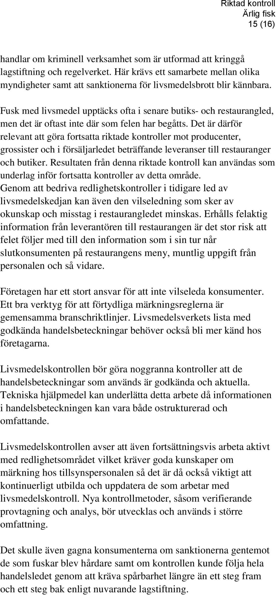 Fusk med livsmedel upptäcks ofta i senare butiks- och restaurangled, men det är oftast inte där som felen har begåtts.