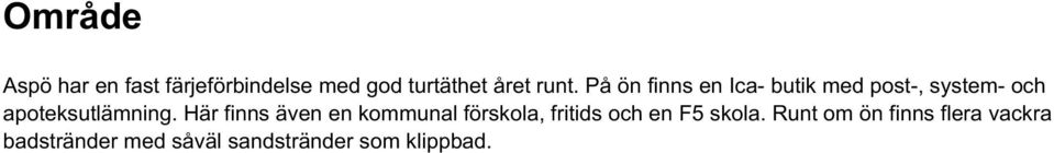 Här finns även en kommunal förskola, fritids och en F5 skola.