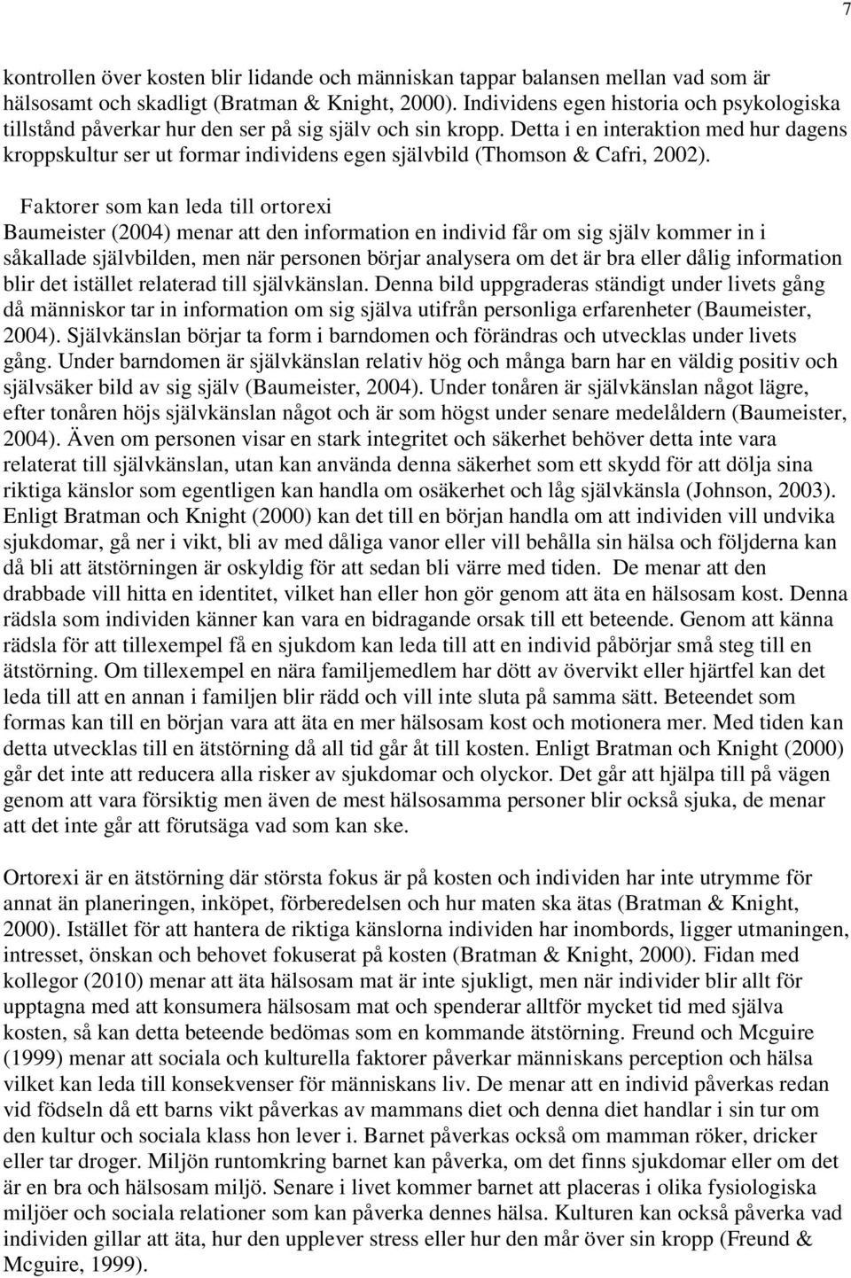 Detta i en interaktion med hur dagens kroppskultur ser ut formar individens egen självbild (Thomson & Cafri, 2002).