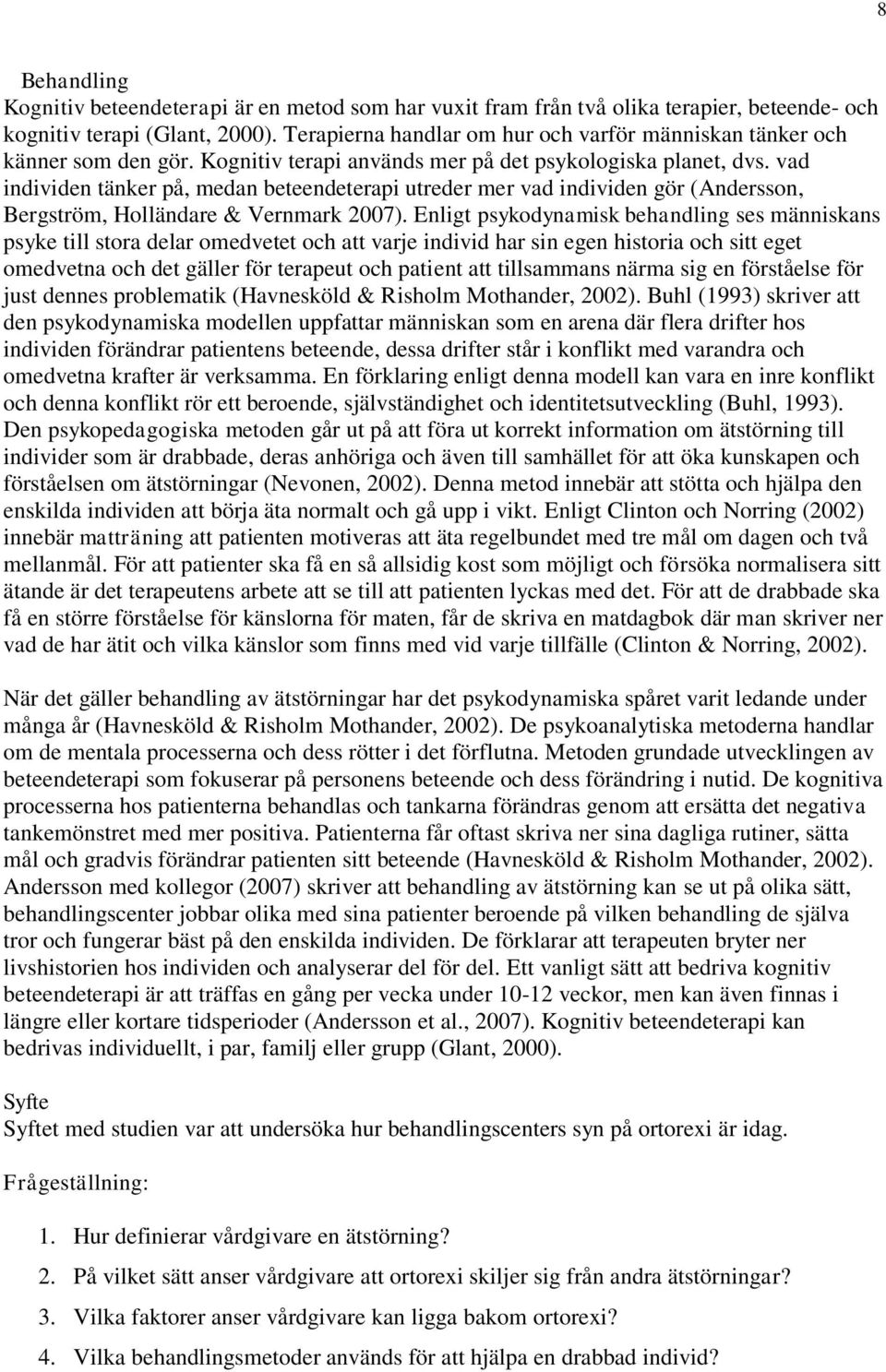 vad individen tänker på, medan beteendeterapi utreder mer vad individen gör (Andersson, Bergström, Holländare & Vernmark 2007).