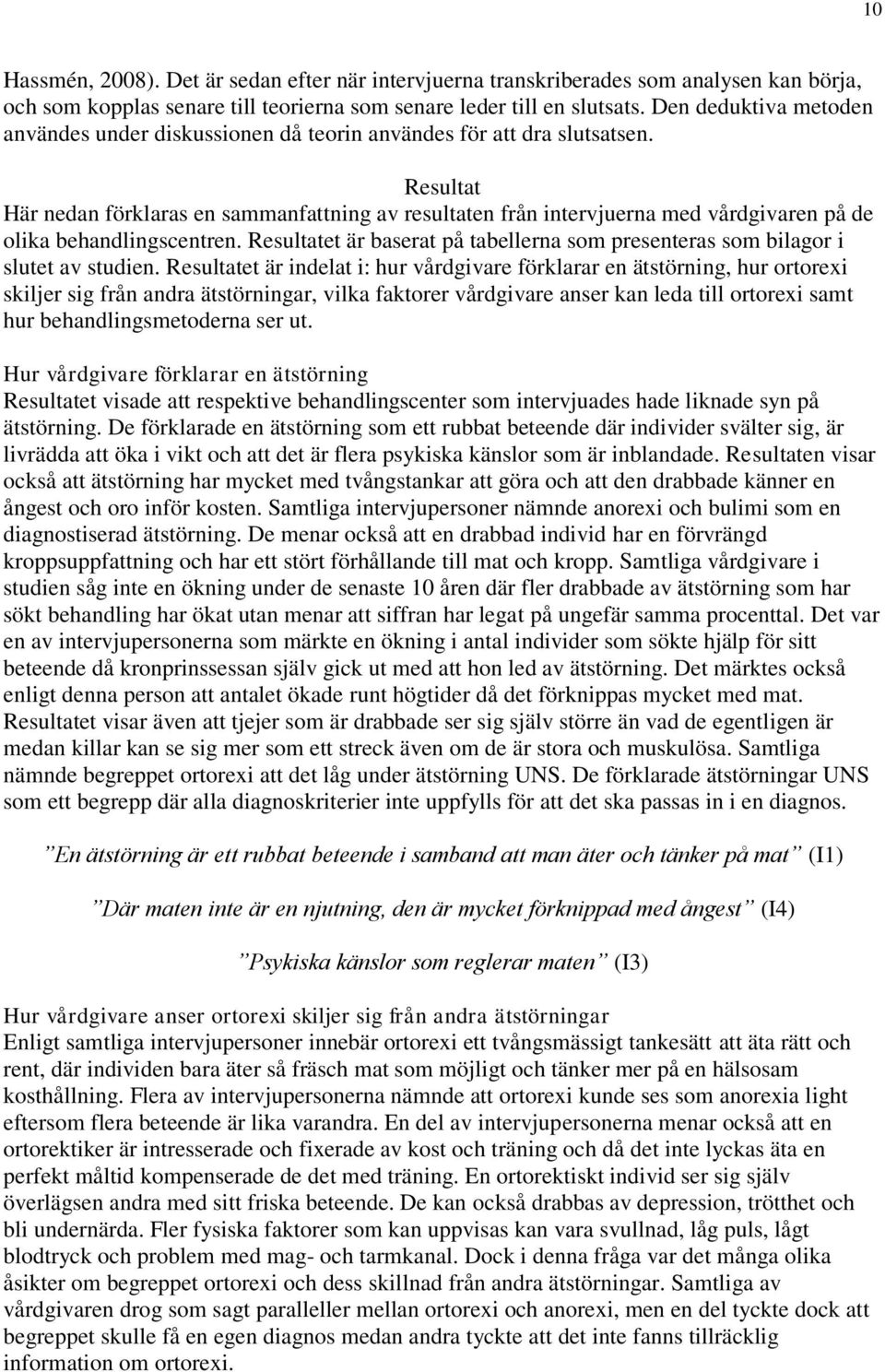 Resultat Här nedan förklaras en sammanfattning av resultaten från intervjuerna med vårdgivaren på de olika behandlingscentren.