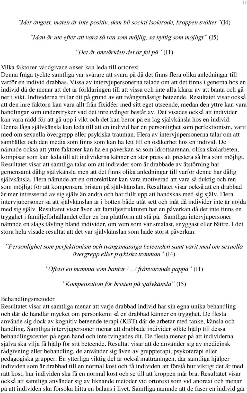 Vissa av intervjupersonerna talade om att det finns i generna hos en individ då de menar att det är förklaringen till att vissa och inte alla klarar av att banta och gå ner i vikt.
