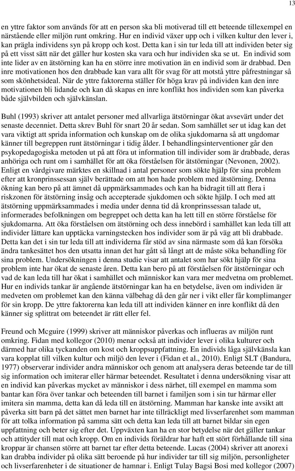Detta kan i sin tur leda till att individen beter sig på ett visst sätt när det gäller hur kosten ska vara och hur individen ska se ut.