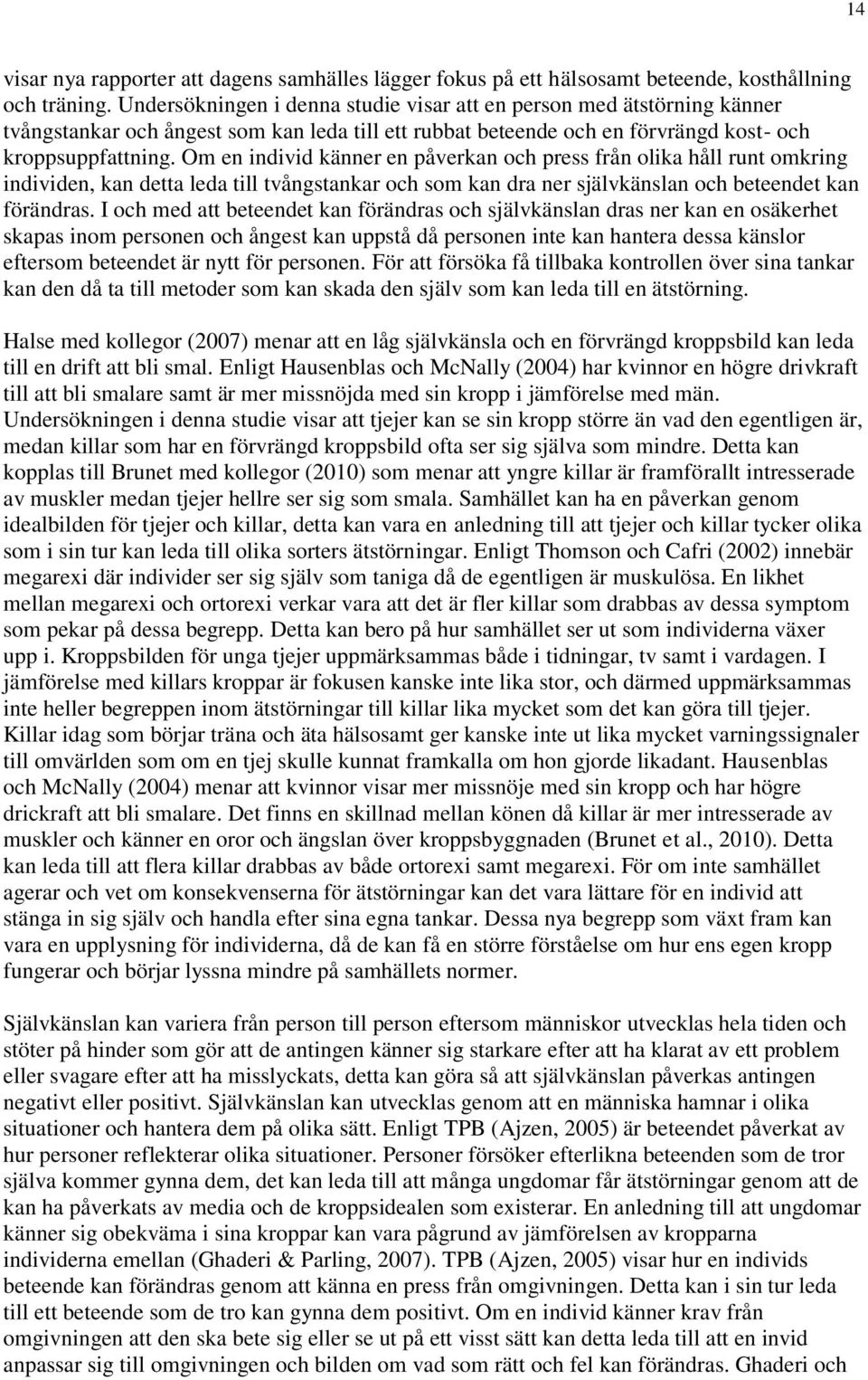 Om en individ känner en påverkan och press från olika håll runt omkring individen, kan detta leda till tvångstankar och som kan dra ner självkänslan och beteendet kan förändras.