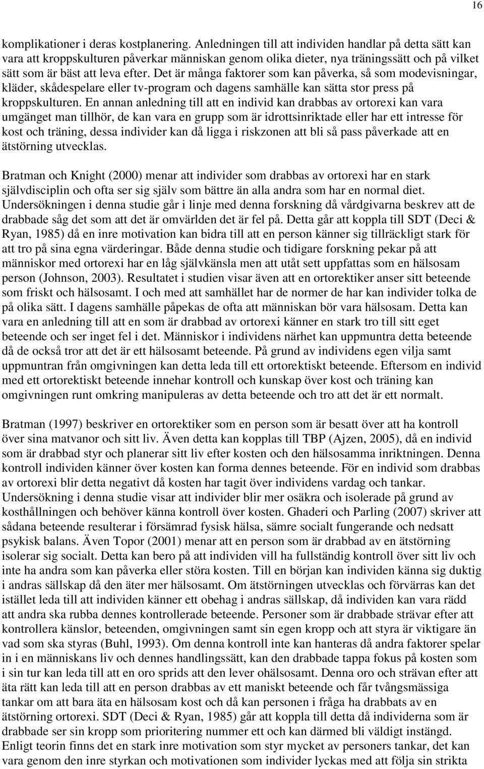 Det är många faktorer som kan påverka, så som modevisningar, kläder, skådespelare eller tv-program och dagens samhälle kan sätta stor press på kroppskulturen.