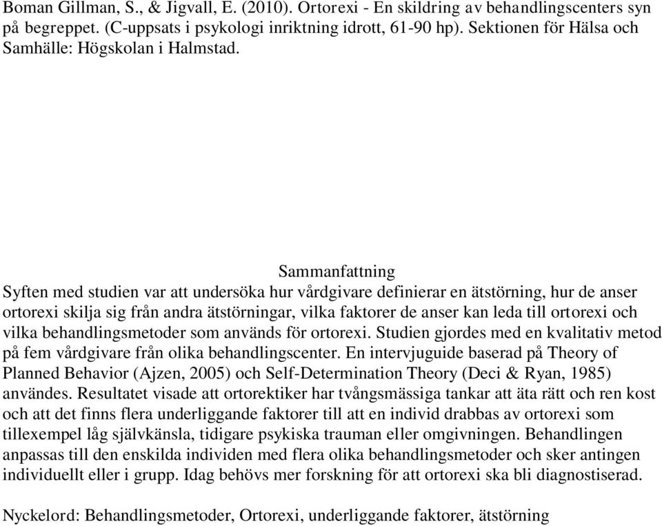 Sammanfattning Syften med studien var att undersöka hur vårdgivare definierar en ätstörning, hur de anser ortorexi skilja sig från andra ätstörningar, vilka faktorer de anser kan leda till ortorexi