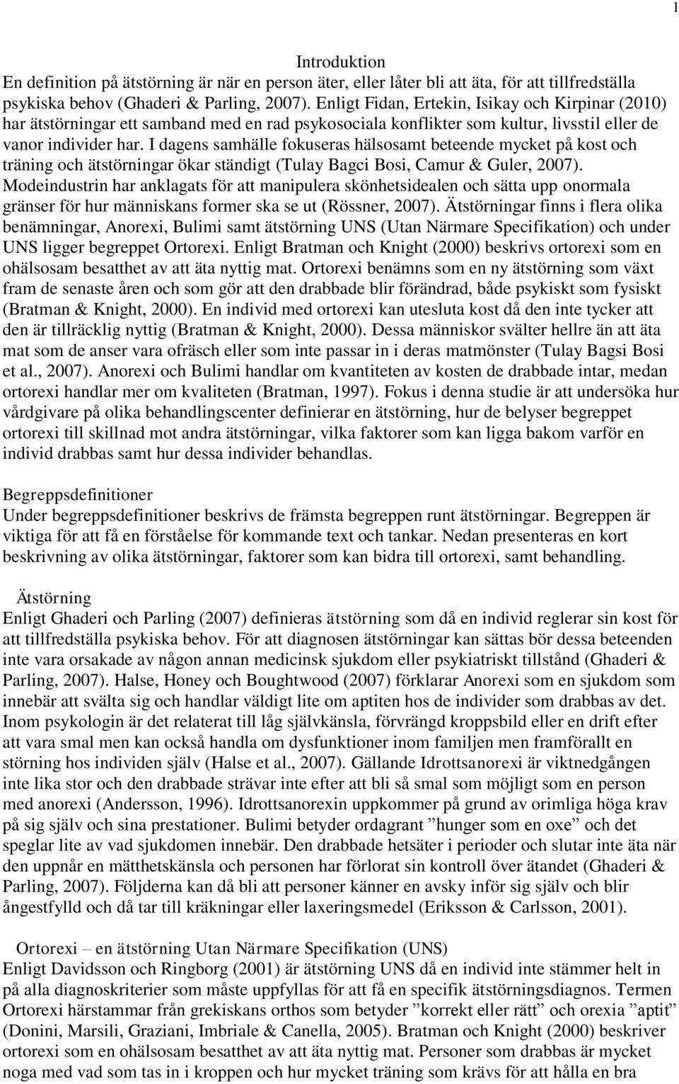 I dagens samhälle fokuseras hälsosamt beteende mycket på kost och träning och ätstörningar ökar ständigt (Tulay Bagci Bosi, Camur & Guler, 2007).