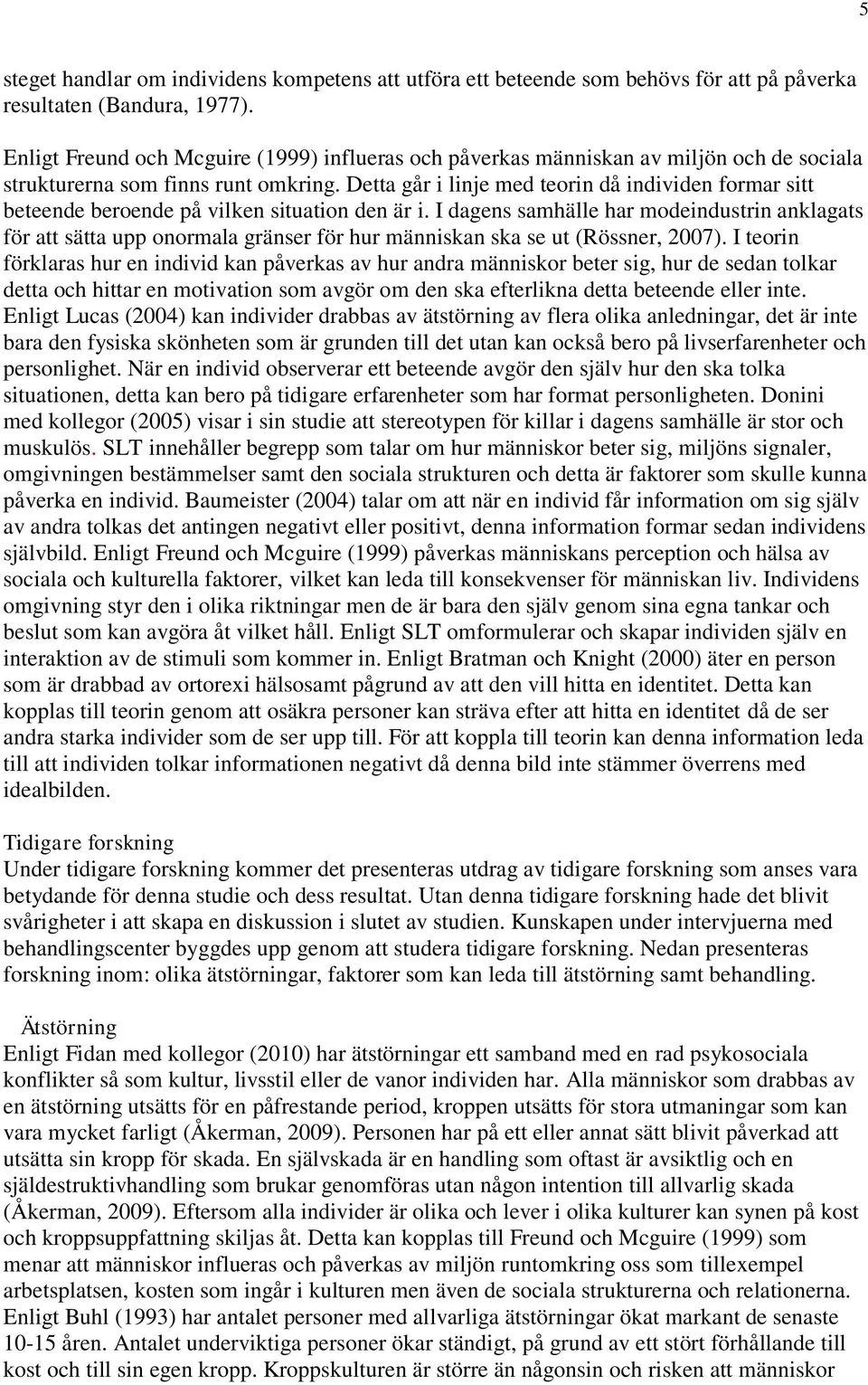 Detta går i linje med teorin då individen formar sitt beteende beroende på vilken situation den är i.