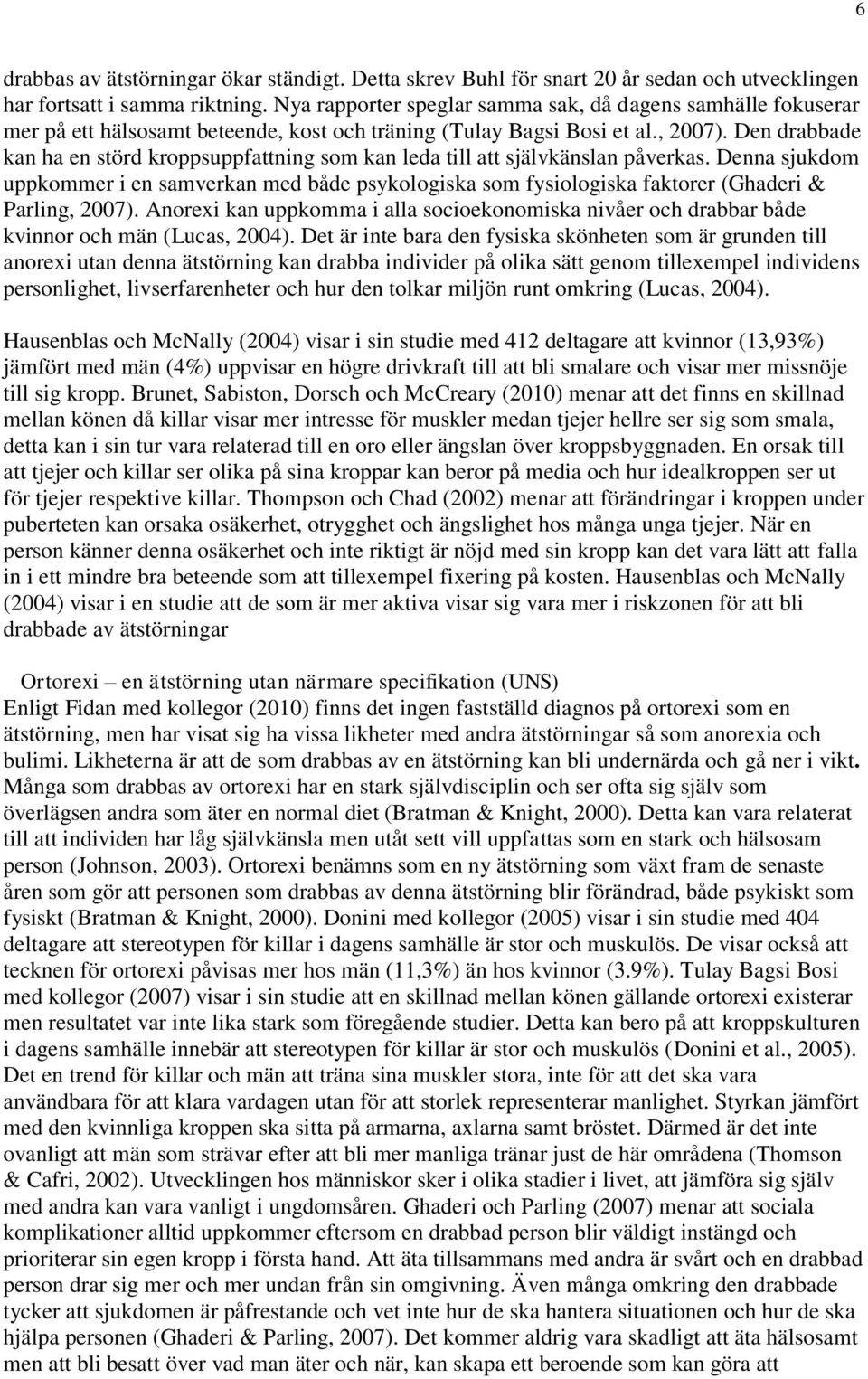 Den drabbade kan ha en störd kroppsuppfattning som kan leda till att självkänslan påverkas.