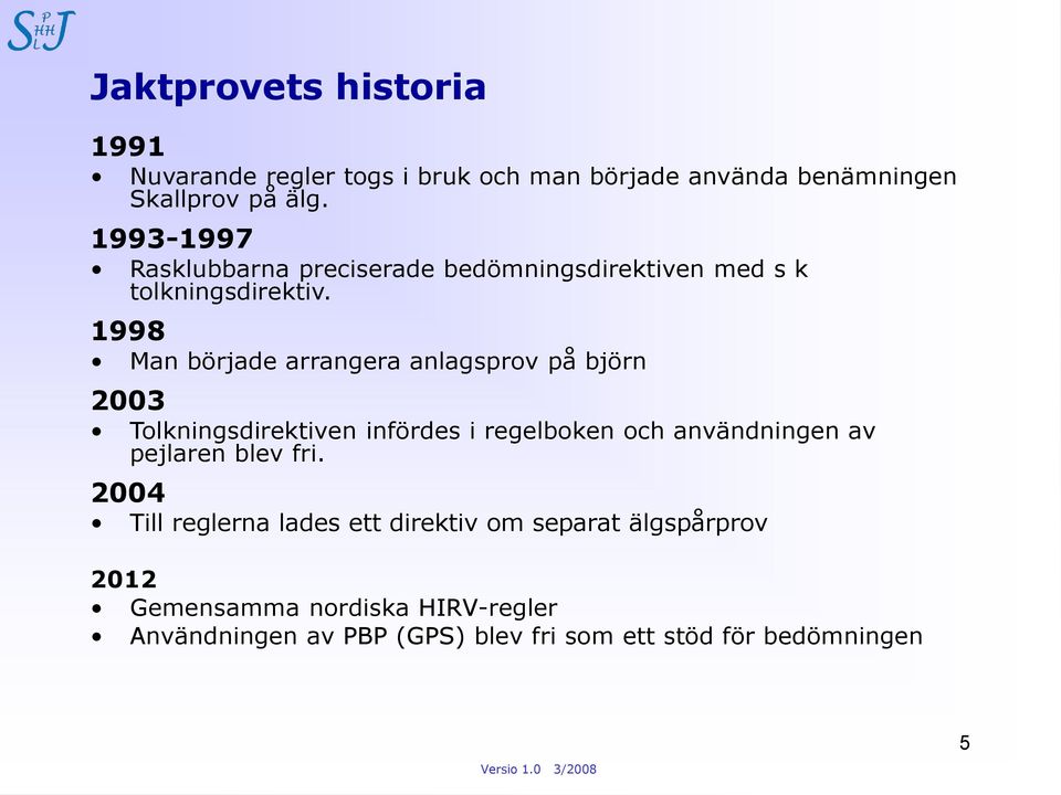 1998 Man började arrangera anlagsprov på björn 2003 Tolkningsdirektiven infördes i regelboken och användningen av