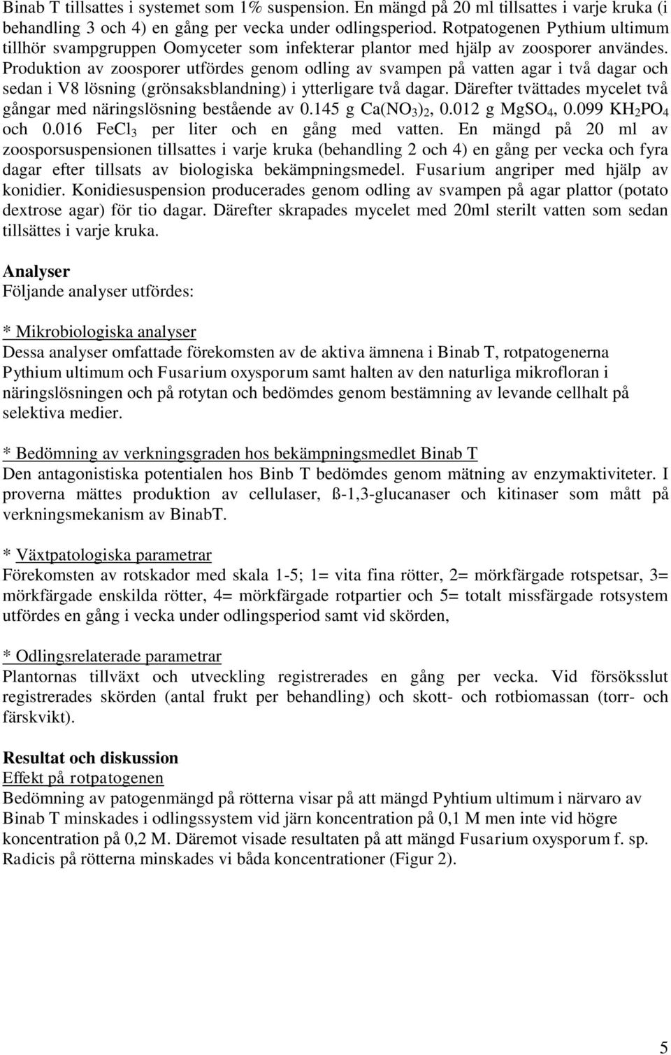 Produktion av zoosporer utfördes genom odling av svampen på vatten agar i två dagar och sedan i V8 lösning (grönsaksblandning) i ytterligare två dagar.