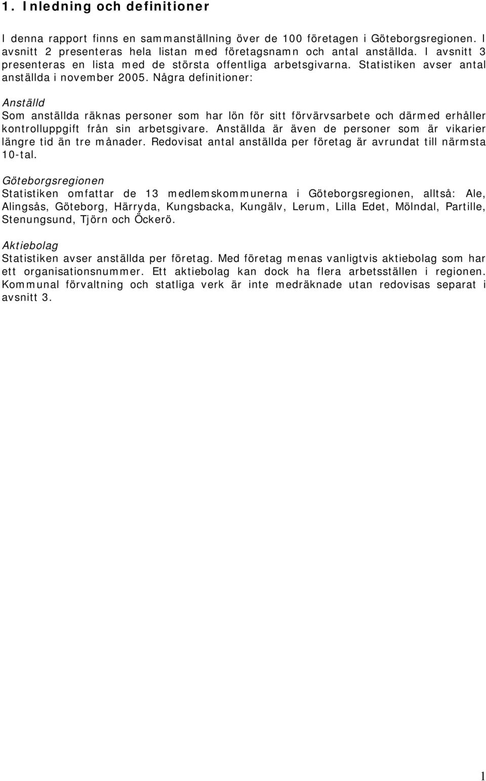 Några definitioner: Anställd Som anställda räknas personer som har lön för sitt förvärvsarbete och därmed erhåller kontrolluppgift från sin arbetsgivare.